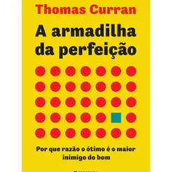 Presença Técnicos > A Armadilha da Perfeição de Thomas Curran - Por que Razão o Ótimo é o Maior Inimigo do Bom