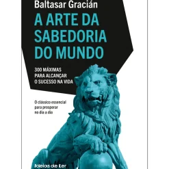 Ideias De Ler Desenvolvimento Pessoal > A Arte da Sabedoria do Mundo - 300 Máximas para Alcançar o Sucesso na Vida de Baltasar Gracián