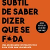 Desassossego Humor > A Arte Subtil de Saber Dizer que Se F*da de Mark Manson - Uma Abordagem Contraintuitiva para Viver uma Vida Melhor