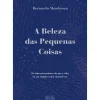 Oficina Do Livro História E Política > A Beleza das Pequenas Coisas de Bernardo Mendonça