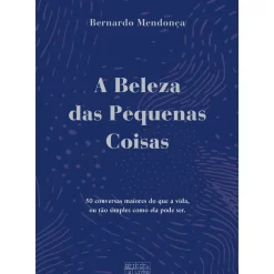 Oficina Do Livro História E Política > A Beleza das Pequenas Coisas de Bernardo Mendonça