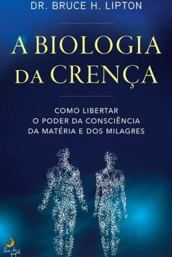 Sale Lua De Papel A Biologia da Crença de Dr. Bruce H. Lipton - Como Libertar o Poder da Consciência da Matéria e dos Milagres