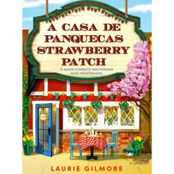 Quinta Essência Young Adult > A Casa de Panquecas Strawberry Patch de Laurie Gilmore