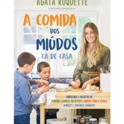 Manuscrito Saúde E Bem Estar > A Comida dos Miúdos Cá de Casa de Ágata Roquette - Conselhos e Receitas de Pequenos Almoços Nutritivos, Lanches para a Escola, Almoços e Jantares Saudáveis