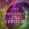 Lua De Papel Desenvolvimento Pessoal > A Cura Espontânea da Crença de Gregg Braden