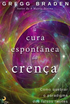 Lua De Papel Desenvolvimento Pessoal > A Cura Espontânea da Crença de Gregg Braden