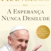 Cultura Espiritualidade > A Esperança Nunca Desilude de Papa Francisco