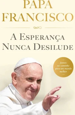 Cultura Espiritualidade > A Esperança Nunca Desilude de Papa Francisco
