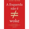 Presença História E Política > A Esquerda Não é Woke de Susan Neiman