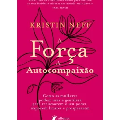 Albatroz Desenvolvimento Pessoal > A Força da Autocompaixão de Kristin Neff