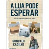 Clube Do Autor Romance > A Lua Pode Esperar de Gonçalo Cadilhe