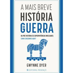 Presença História E Política > A Mais Breve História da Guerra de Gwynne Dyer