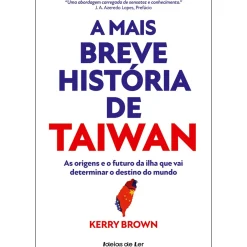 Online Ideias De Ler A Mais Breve História de Taiwan de Kerry Brown - As Origens e o Futuro da Ilha que Vai Determinar o Destino do Mundo