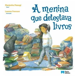Porto Editora Literatura Infantil > A Menina que Detestava Livros de Manjusha Pawagi