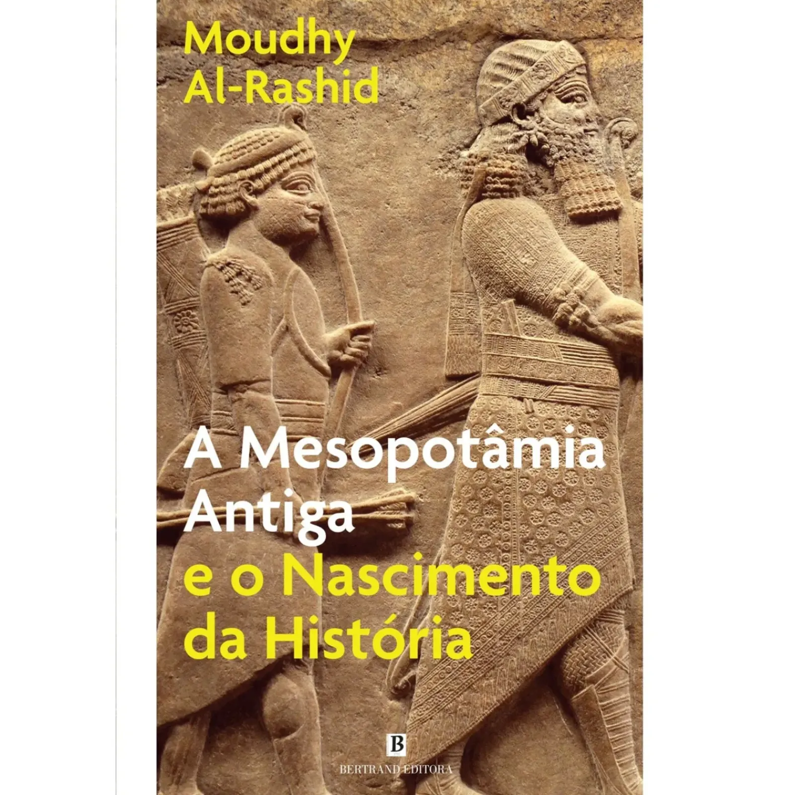 Bertrand A Mesopotâmia Antiga e o Nascimento da História de Moudhy Al-Rashid