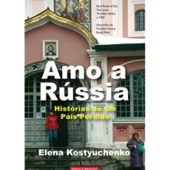 Hot Temas E Debates Amo a Rússia de Elena Kostyuchenko - Histórias de um País Perdido