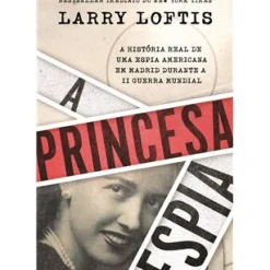 Vogais História E Política > A Princesa Espia de Larry Loftis
