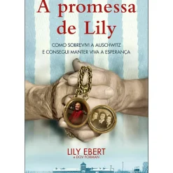 Porto Editora Vidas Reais > A Promessa de Lily de Lily Ebert e Dov Forman - Como Sobrevivi a Auschwitz e Consegui Manter Viva a Esperança.