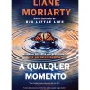 Asa Policial > A Qualquer Momento de Liane Moriarty