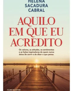 Discount Clube Do Autor Aquilo em que Eu Acredito de Helena Sacadura Cabral