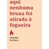 Casa Das Letras Young Adult > Aqui Nenhuma Bruxa Foi Atirada à Fogueira de Amanda Lovelace