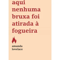 Casa Das Letras Young Adult > Aqui Nenhuma Bruxa Foi Atirada à Fogueira de Amanda Lovelace