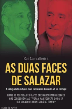 New Clube Do Autor As Duas Faces de Salazar de Rui Carvalheira - A Ambiguidade da Figura Mais Controversa do Século XX em Portugal