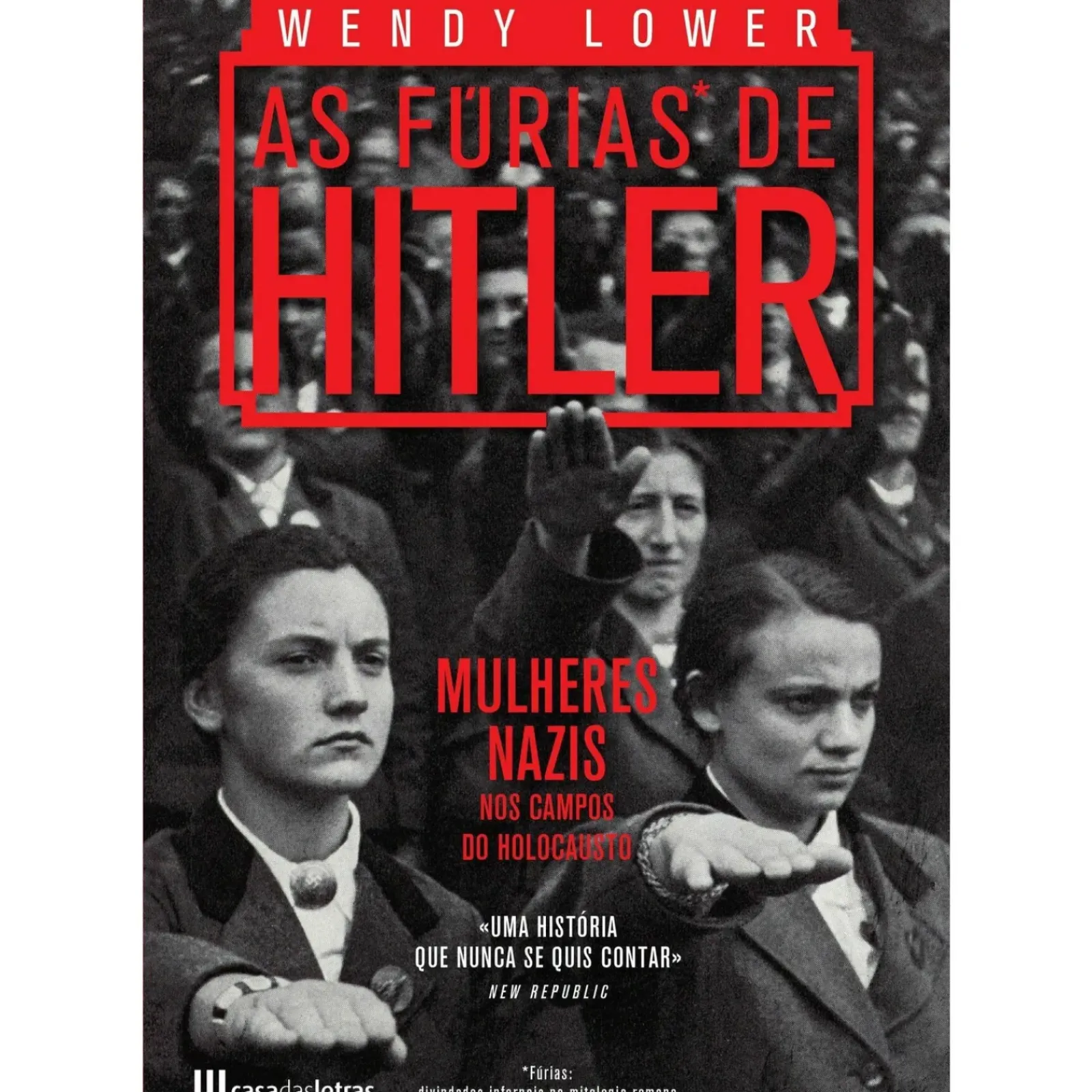 Casa Das Letras As Fúrias de Hitler - Mulheres Nazis nos Campos do Holocausto de Wendy Lower
