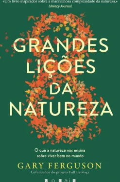 Vogais Desenvolvimento Pessoal > As Oito Grandes Lições da Natureza de Gary Ferguson - O que a Natureza nos Ensina Sobre Viver Bem no Mundo