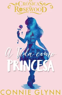 Oficina Do Livro Coleções Juvenis > A Vida Como Princesa de Connie Glynn - As Crónicas de Rosewood N.º 2