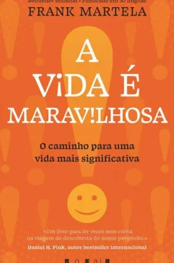 Vogais Desenvolvimento Pessoal > A Vida é Maravilhosa de Frank Martela - O Caminho para uma Vida Mais Significativa