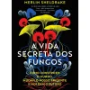 Presença Técnicos > A Vida Secreta dos Fungos: Como Constroem o Mundo, Mudam o Nosso Presente e Moldam o Futuro de Merlin Sheldrake