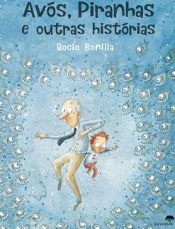 Jacarandá Literatura Infantil > Avós, Piranhas e Outras Histórias de Rocio Bonilla