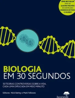 Jacarandá Técnicos > Biologia em 30 Segundos de Nick Battey e Mark Fellowes - 50 Teorias Controversas Sobre a Vida, Cada uma Explicada em Meio Minuto