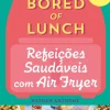 Presença Culinária > Bored of Lunch - Refeições Saudáveis com Air Fryer de Nathan Anthony