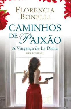 Porto Editora Caminhos de Paixão - Parte II - Volume II de Florencia Bonelli - A Vigança de La Diana