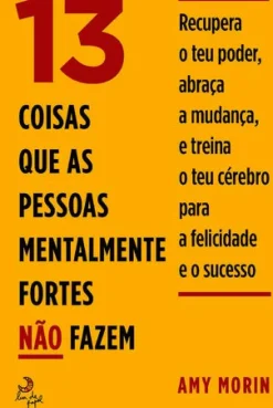 Lua De Papel Desenvolvimento Pessoal > 13 Coisas que as Pessoas Mentalmente Fortes Não Fazem de Amy Morin