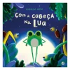 Zero A Oito Literatura Infantil > Com a Cabeça na Lua de Mafalda Mota
