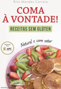 Matéria Prima Saúde E Bem Estar > Coma à Vontade! de Rita Mendes Correia - Receitas sem Glúten
