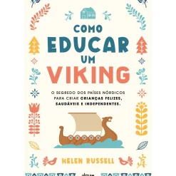 Alma Dos Livros Como Educar um Viking de Helen Russell - O Segredo dos Países Nórdicos para Criar Crianças Felizes, Saudáveis e Independentes