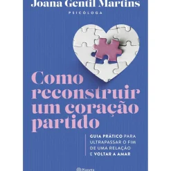Planeta Saúde E Bem Estar > Como Reconstruir um Coração Partido de Joana Gentil Martins - Guia Prático para Ultrapassar o Fim de uma Relação e Voltar a Amar