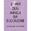 Discount Presença Como Ser Amiga da Escuridão de Kathleen Glasgow