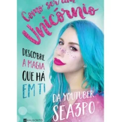 Manuscrito Como Ser um Unicórnio de Sea3P0 - Descobre a Magia que Há em Ti