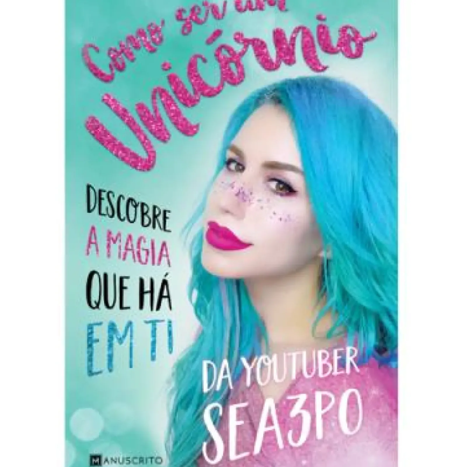 Manuscrito Como Ser um Unicórnio de Sea3P0 - Descobre a Magia que Há em Ti