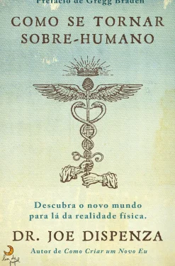 Lua De Papel Desenvolvimento Pessoal > Como Se Tornar Sobre-humano de Joe Dispenza - Descubra o Novo Mundo para Lá da Realidade Física