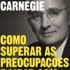 Objectiva Desenvolvimento Pessoal > Como Superar as Preocupações e Lidar com o Stress de Dale Carnegie