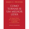 Marcador Técnicos > Como Tornar-se um Melhor Líder de James C. Hunter - Os Princípios de Liderança De O Monge e o Executivo
