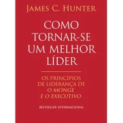 Marcador Técnicos > Como Tornar-se um Melhor Líder de James C. Hunter - Os Princípios de Liderança De O Monge e o Executivo