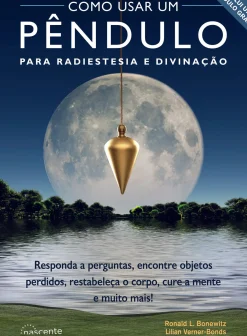 Nascente Espiritualidade > Como Usar um Pêndulo para Radiestesia e Divinação de Ronald L. Bonewitz e Lilian Verner-Bonds - Responda a Perguntas, Encontre Objetos Perdidos, Restabeleça o Corpo, Cure a Mente e Muito Mais!
