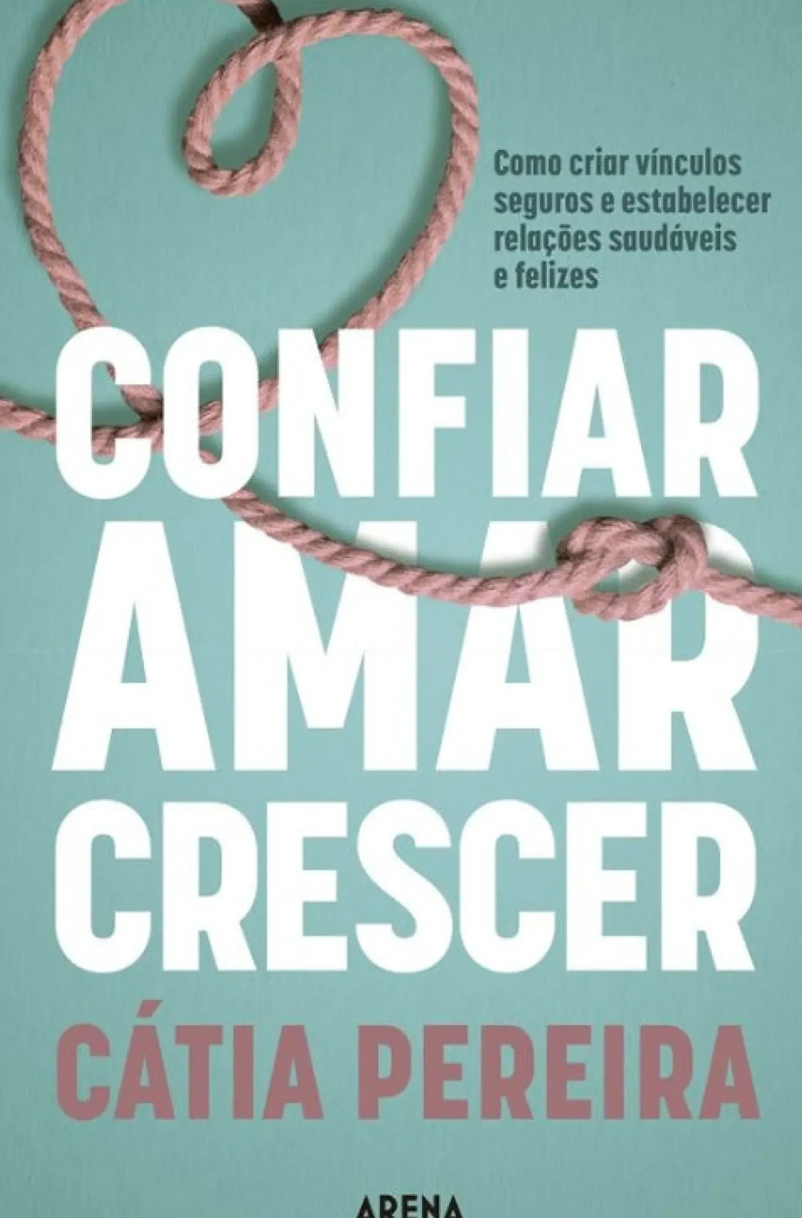 Arena Pt Desenvolvimento Pessoal > Confiar, Amar, Crescer de Cátia Pereira